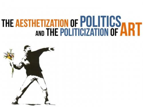 The Aesthetization of Politics and the Politicization of Art